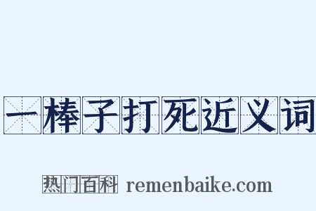一棒子打死近义词是什么意思的图片